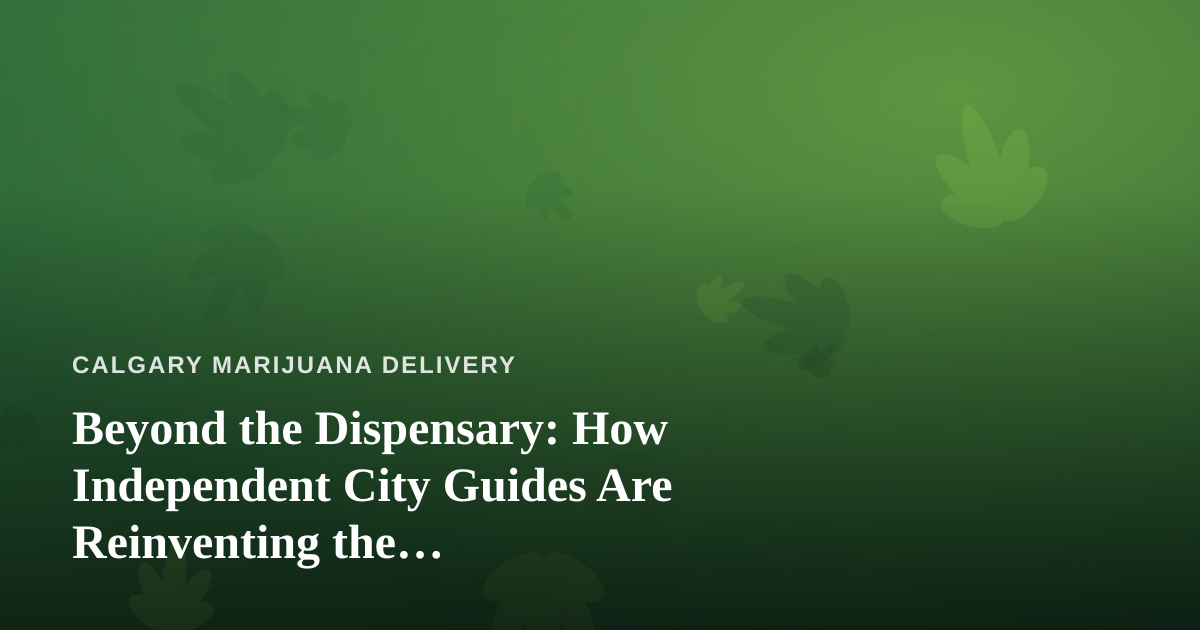 Beyond the Dispensary: How Independent City Guides Are Reinventing the Cannabis-Friendly Adventure