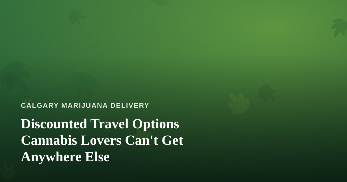 Discounted Travel Options Cannabis Lovers Can’t Get Anywhere Else