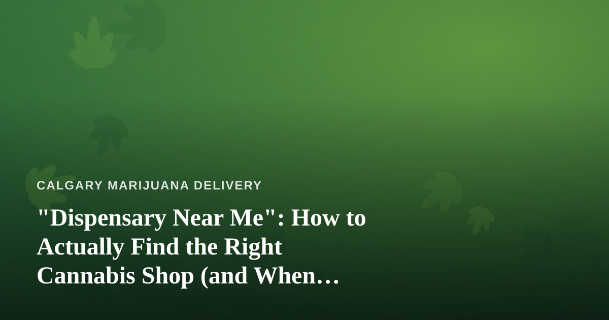“Dispensary Near Me”: How to Actually Find the Right Cannabis Shop (and When Delivery Beats the Drive)
