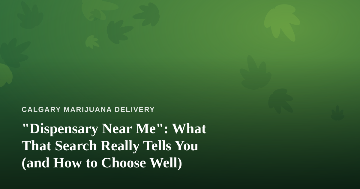 “Dispensary Near Me”: What That Search Really Tells You (and How to Choose Well)