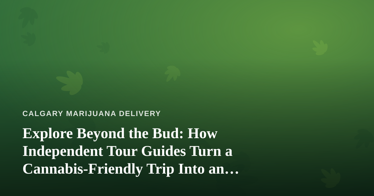 Explore Beyond the Bud: How Independent Tour Guides Turn a Cannabis-Friendly Trip Into an Adventure