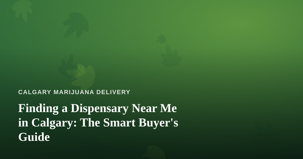 Finding a Dispensary Near Me in Calgary: The Smart Buyer’s Guide