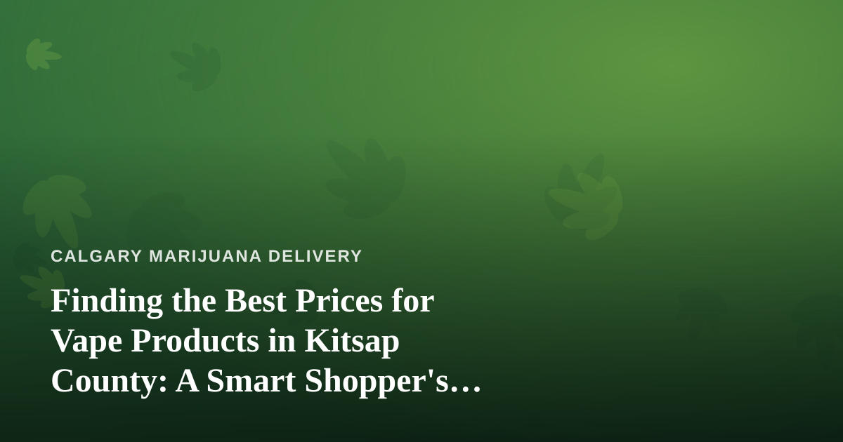 Finding the Best Prices for Vape Products in Kitsap County: A Smart Shopper’s Guide