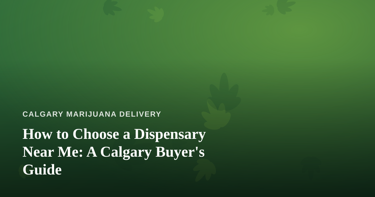 How to Choose a Dispensary Near Me: A Calgary Buyer’s Guide