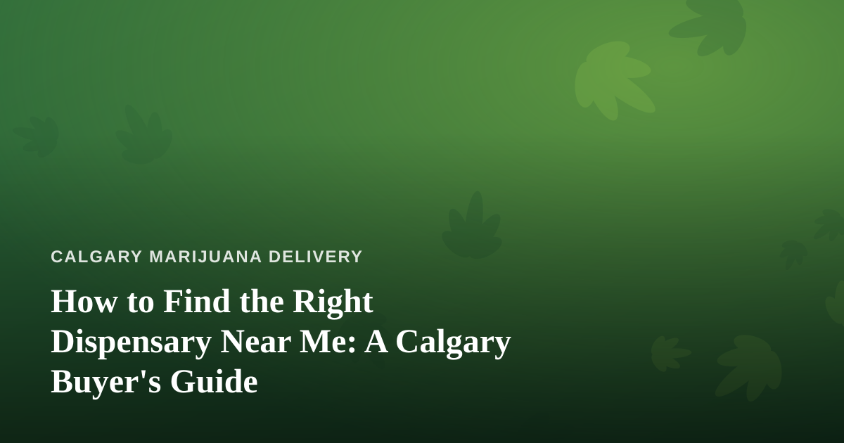 How to Find the Right Dispensary Near Me: A Calgary Buyer’s Guide