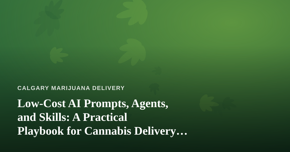 Low-Cost AI Prompts, Agents, and Skills: A Practical Playbook for Cannabis Delivery Operators
