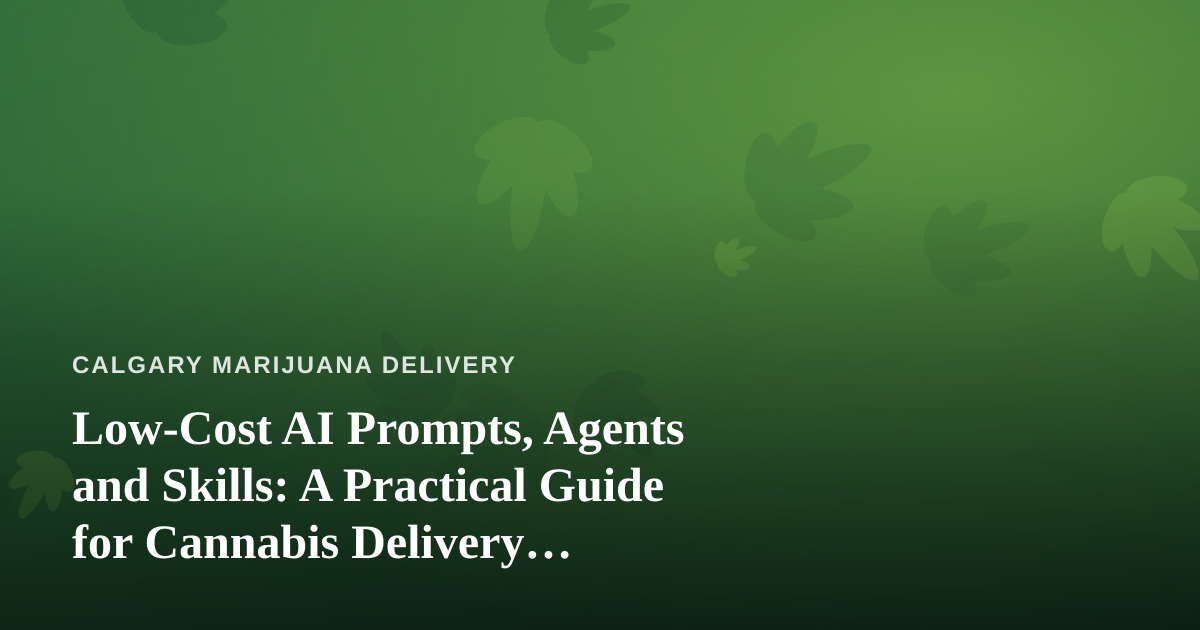 Low-Cost AI Prompts, Agents and Skills: A Practical Guide for Cannabis Delivery Operators
