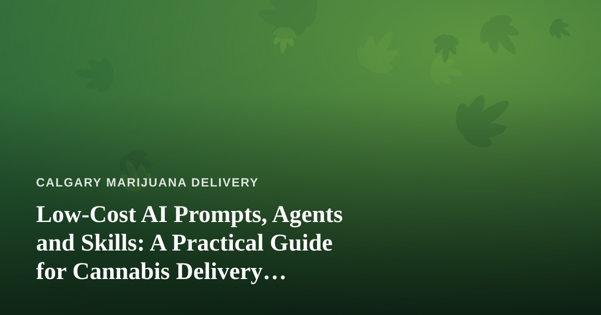Low-Cost AI Prompts, Agents and Skills: A Practical Guide for Cannabis Delivery Businesses