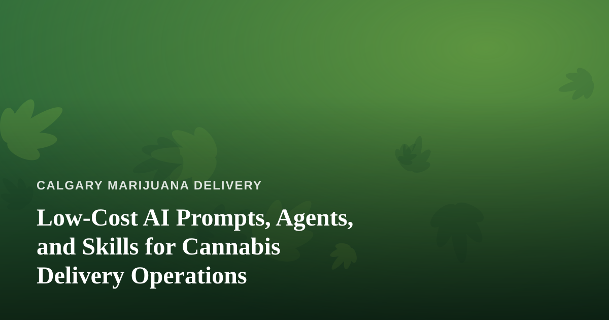 Low-Cost AI Prompts, Agents, and Skills for Cannabis Delivery Operations