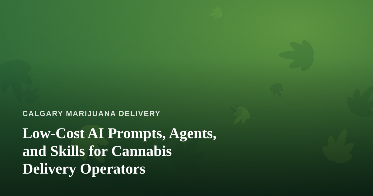Low-Cost AI Prompts, Agents, and Skills for Cannabis Delivery Operators