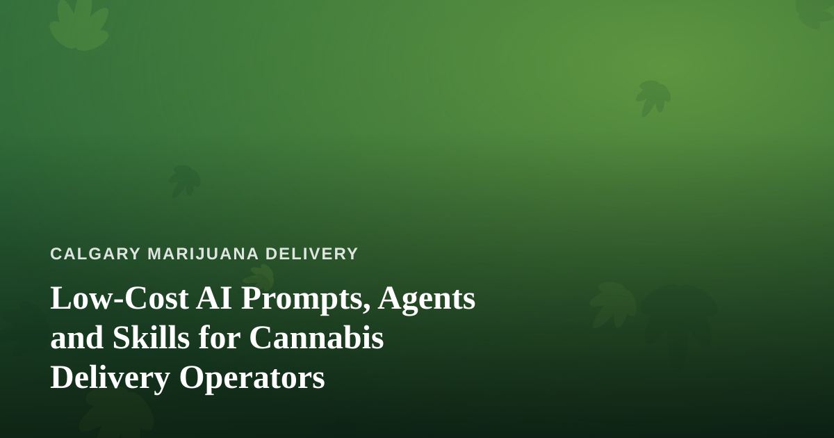 Low-Cost AI Prompts, Agents and Skills for Cannabis Delivery Operators
