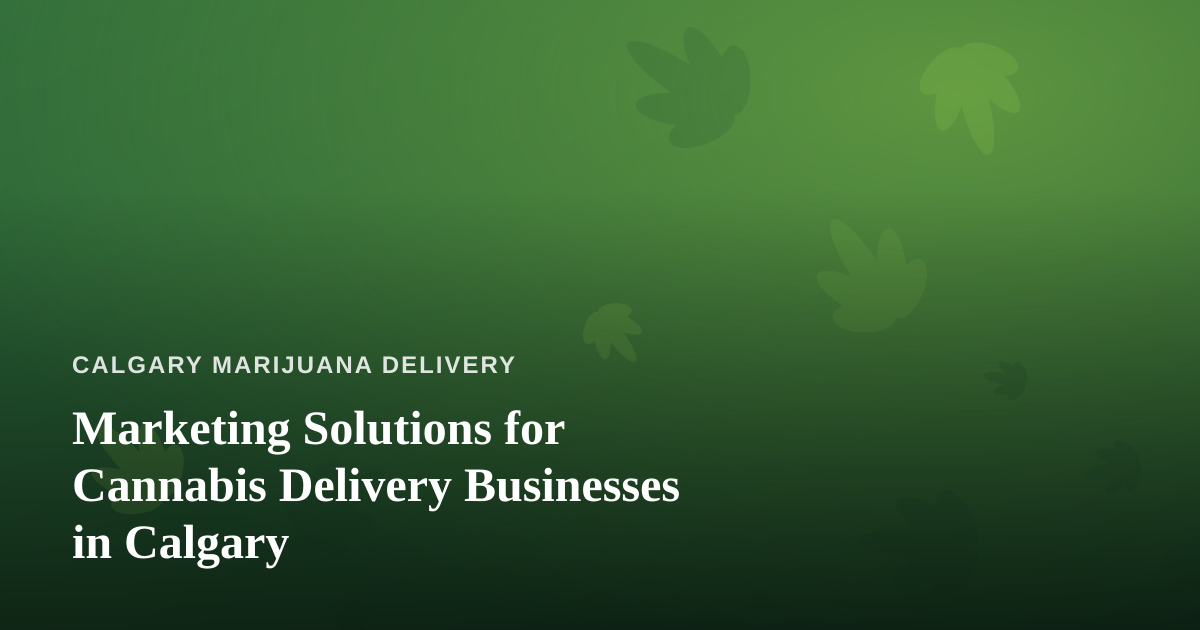 Marketing Solutions for Cannabis Delivery Businesses in Calgary