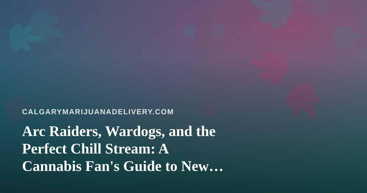 Arc Raiders, Wardogs, and the Perfect Chill Stream: A Cannabis Fan’s Guide to New Twitch Gaming