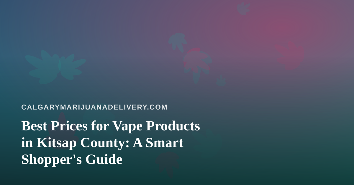 Best Prices for Vape Products in Kitsap County: A Smart Shopper’s Guide