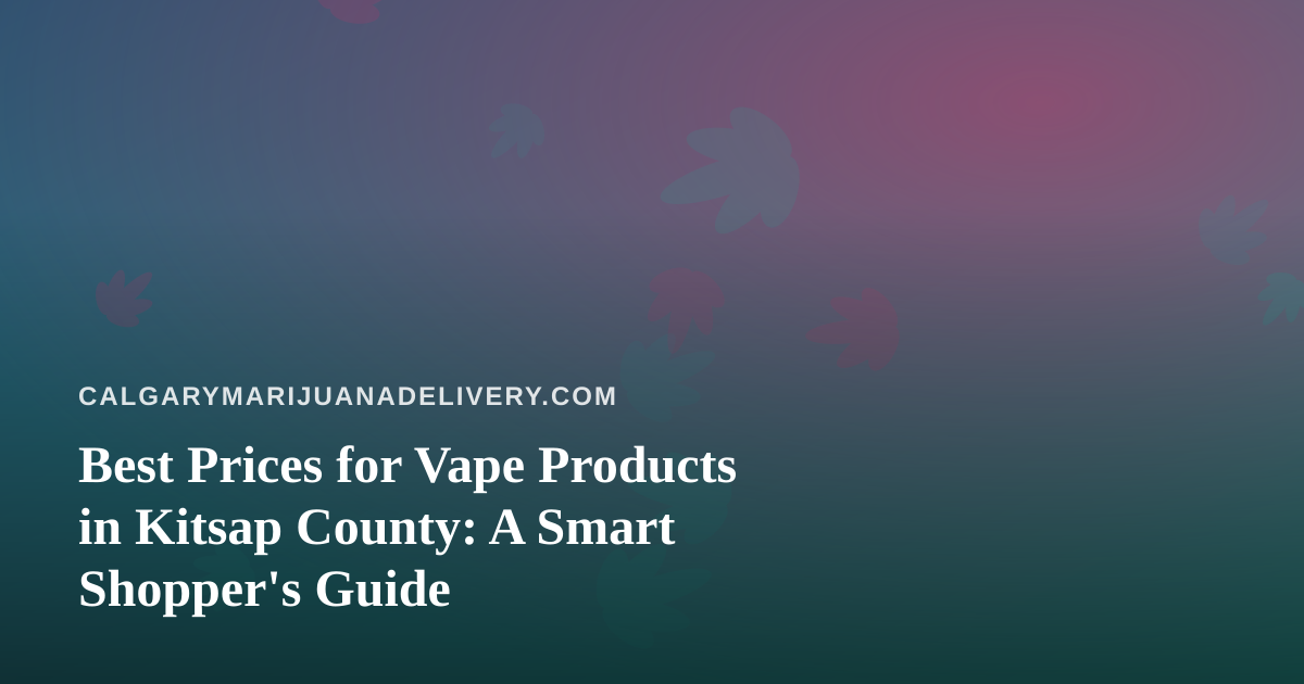 Best Prices for Vape Products in Kitsap County: A Smart Shopper’s Guide