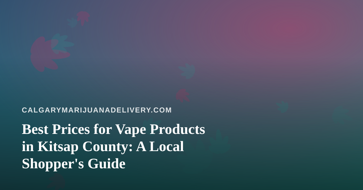 Best Prices for Vape Products in Kitsap County: A Local Shopper’s Guide