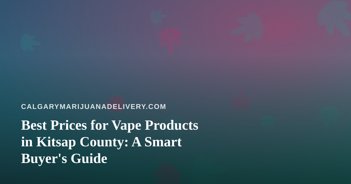Best Prices for Vape Products in Kitsap County: A Smart Buyer’s Guide