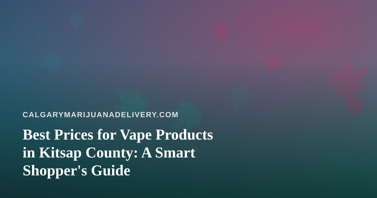 Best Prices for Vape Products in Kitsap County: A Smart Shopper’s Guide
