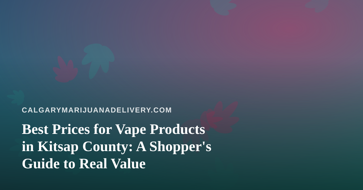 Best Prices for Vape Products in Kitsap County: A Shopper’s Guide to Real Value
