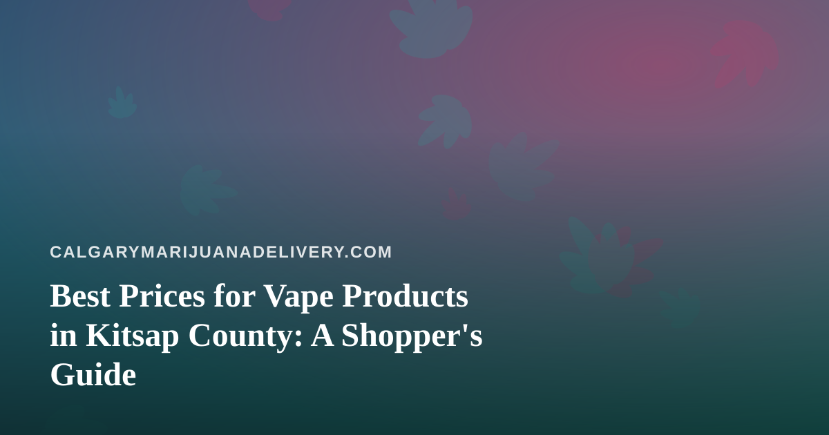 Best Prices for Vape Products in Kitsap County: A Shopper’s Guide