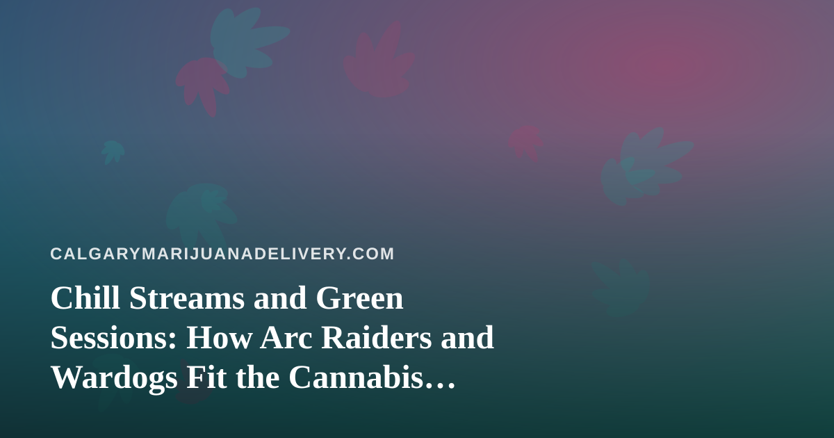 Chill Streams and Green Sessions: How Arc Raiders and Wardogs Fit the Cannabis Community’s Downtime