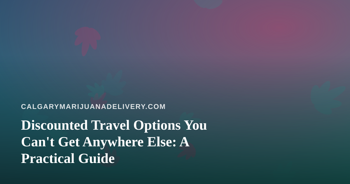 Discounted Travel Options You Can’t Get Anywhere Else: A Practical Guide