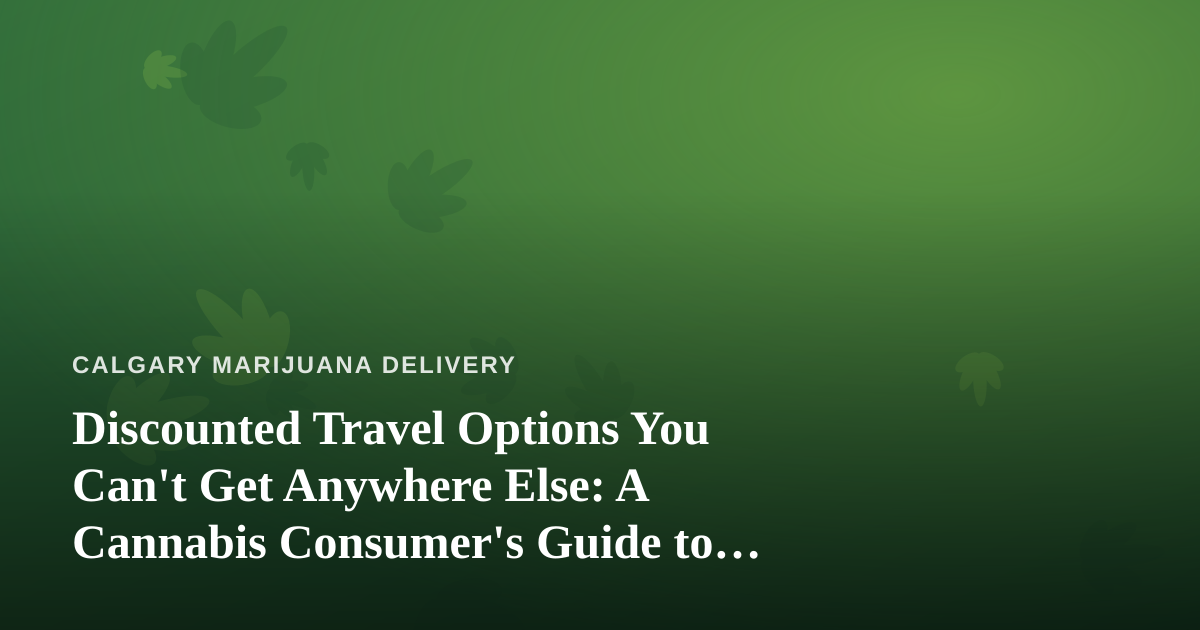 Discounted Travel Options You Can’t Get Anywhere Else: A Cannabis Consumer’s Guide to Smart Getaways