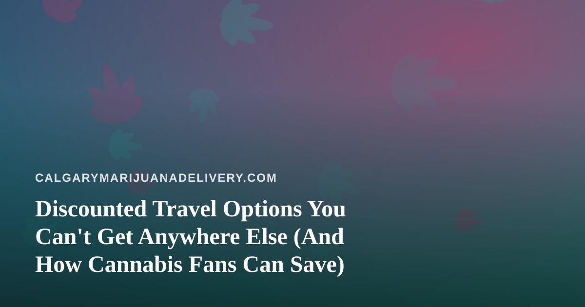 Discounted Travel Options You Can’t Get Anywhere Else (And How Cannabis Fans Can Save)