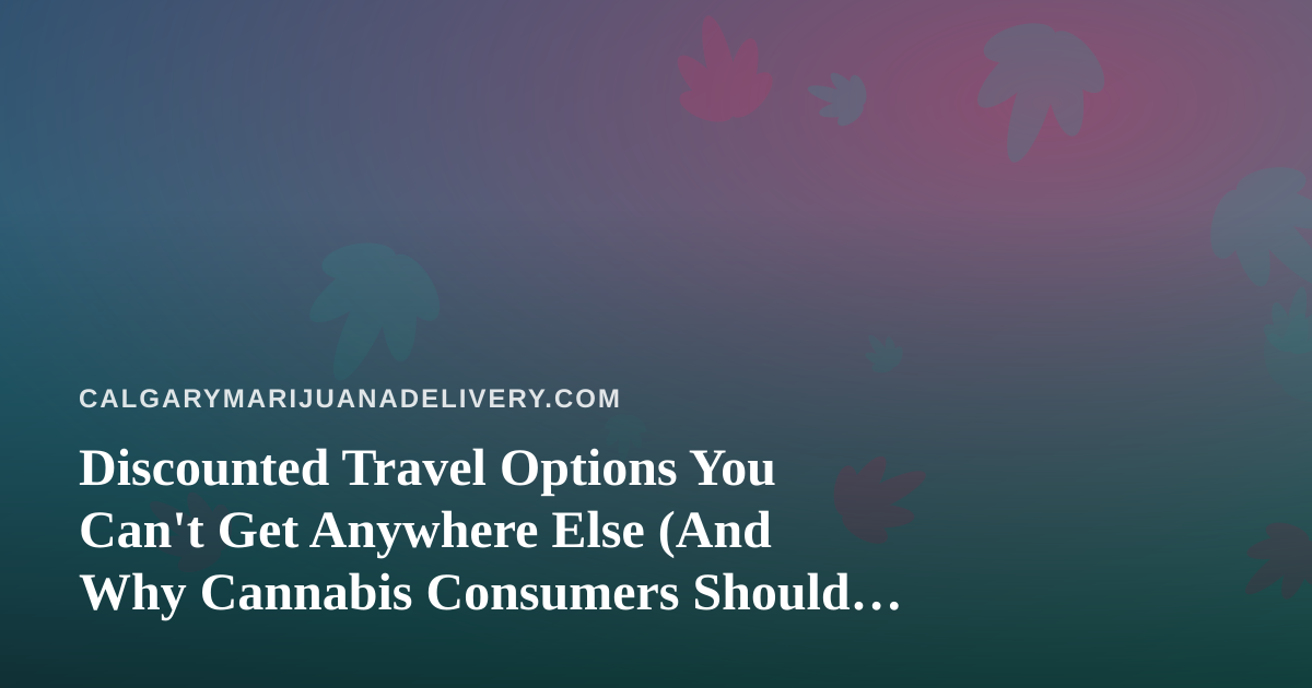 Discounted Travel Options You Can’t Get Anywhere Else (And Why Cannabis Consumers Should Care)