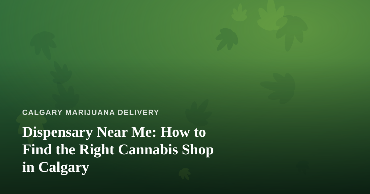 Dispensary Near Me: How to Find the Right Cannabis Shop in Calgary