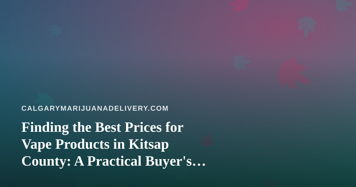 Finding the Best Prices for Vape Products in Kitsap County: A Practical Buyer’s Guide
