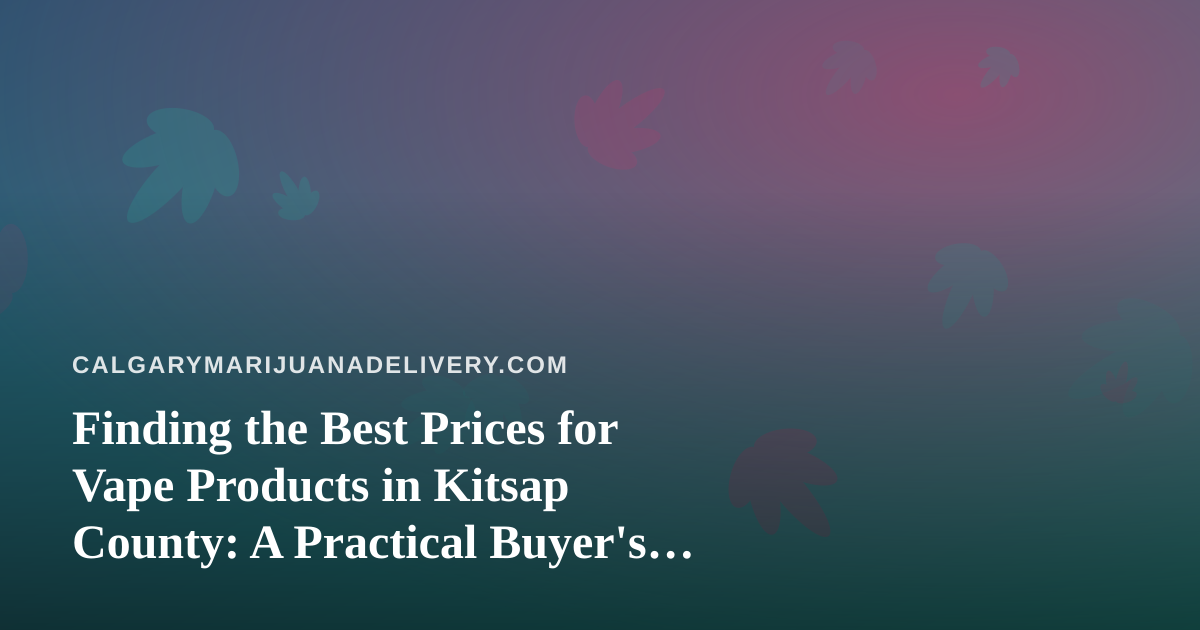 Finding the Best Prices for Vape Products in Kitsap County: A Practical Buyer’s Guide