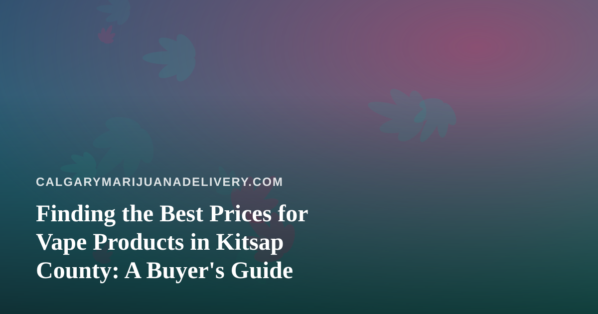 Finding the Best Prices for Vape Products in Kitsap County: A Buyer’s Guide