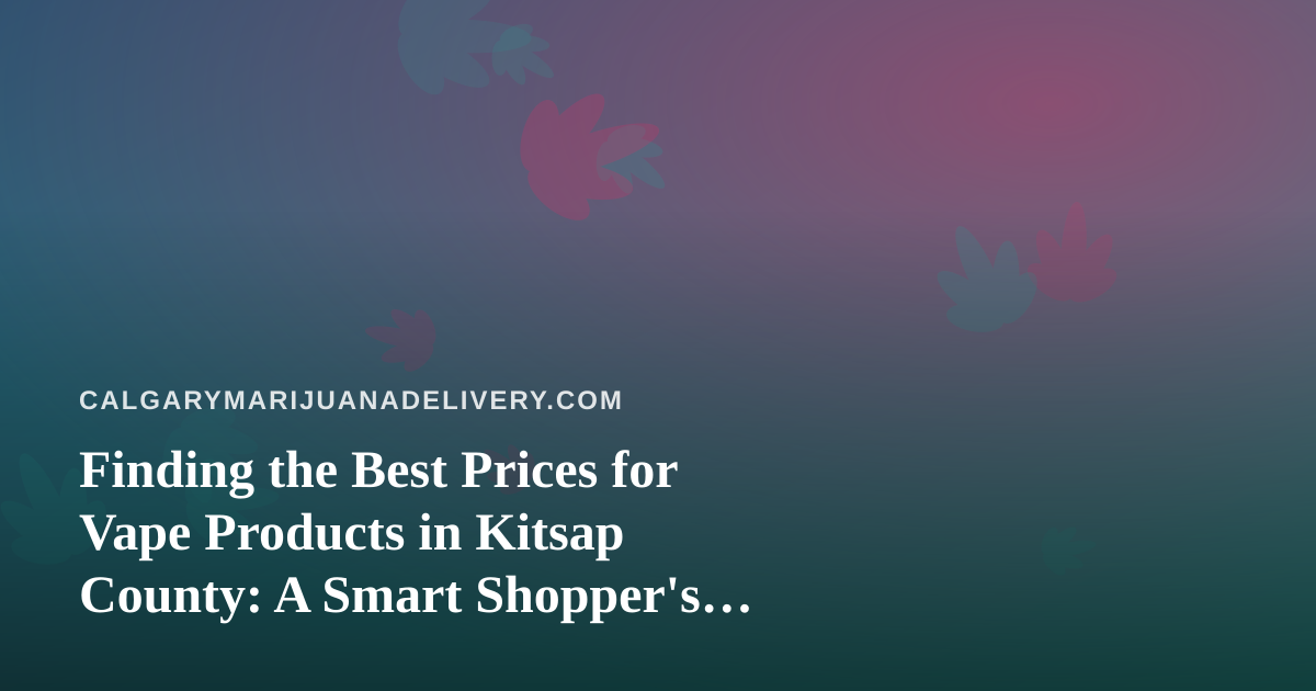 Finding the Best Prices for Vape Products in Kitsap County: A Smart Shopper’s Guide