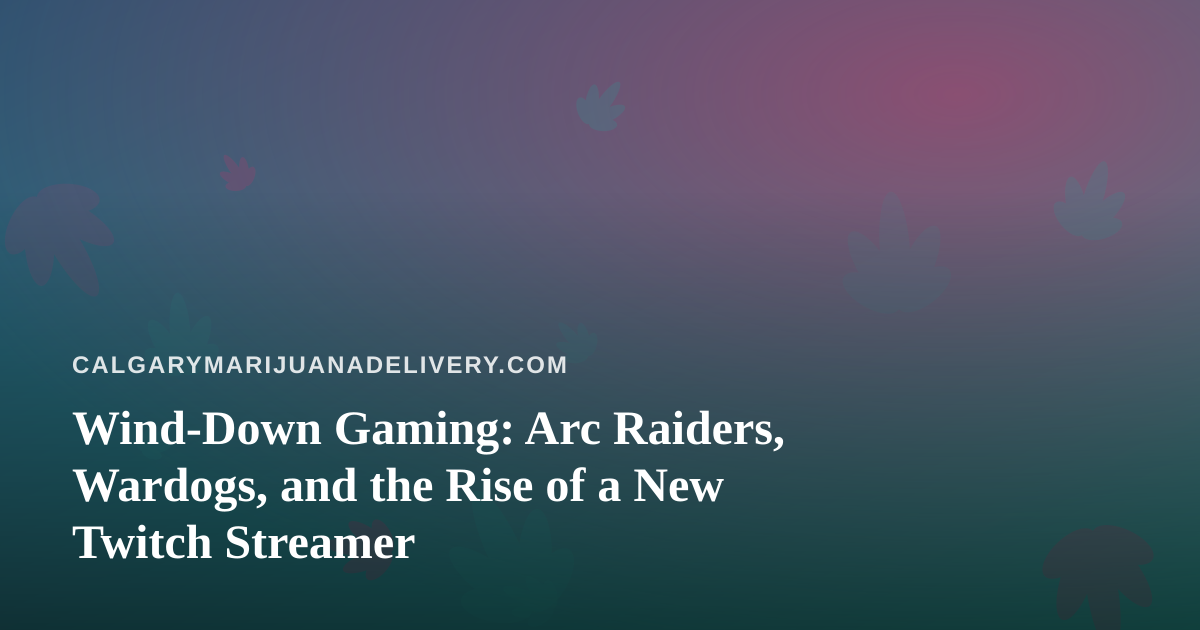 Wind-Down Gaming: Arc Raiders, Wardogs, and the Rise of a New Twitch Streamer