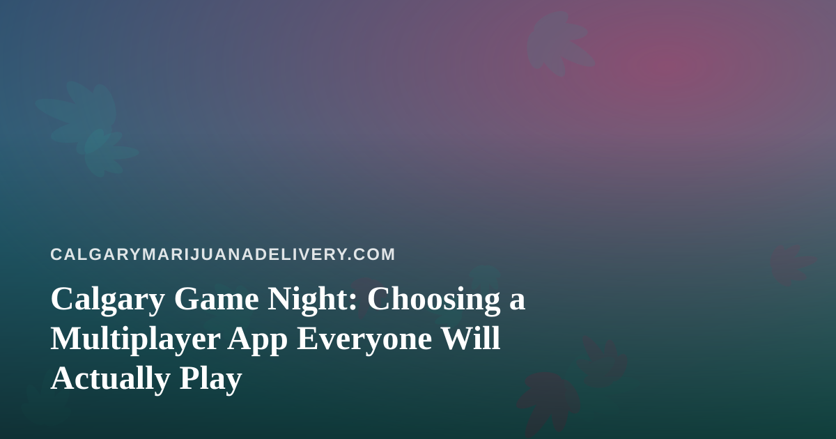 Calgary Game Night: Choosing a Multiplayer App Everyone Will Actually Play