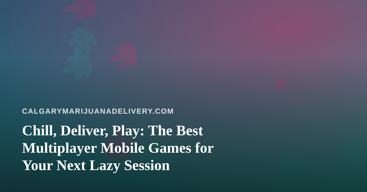 Chill, Deliver, Play: The Best Multiplayer Mobile Games for Your Next Lazy Session