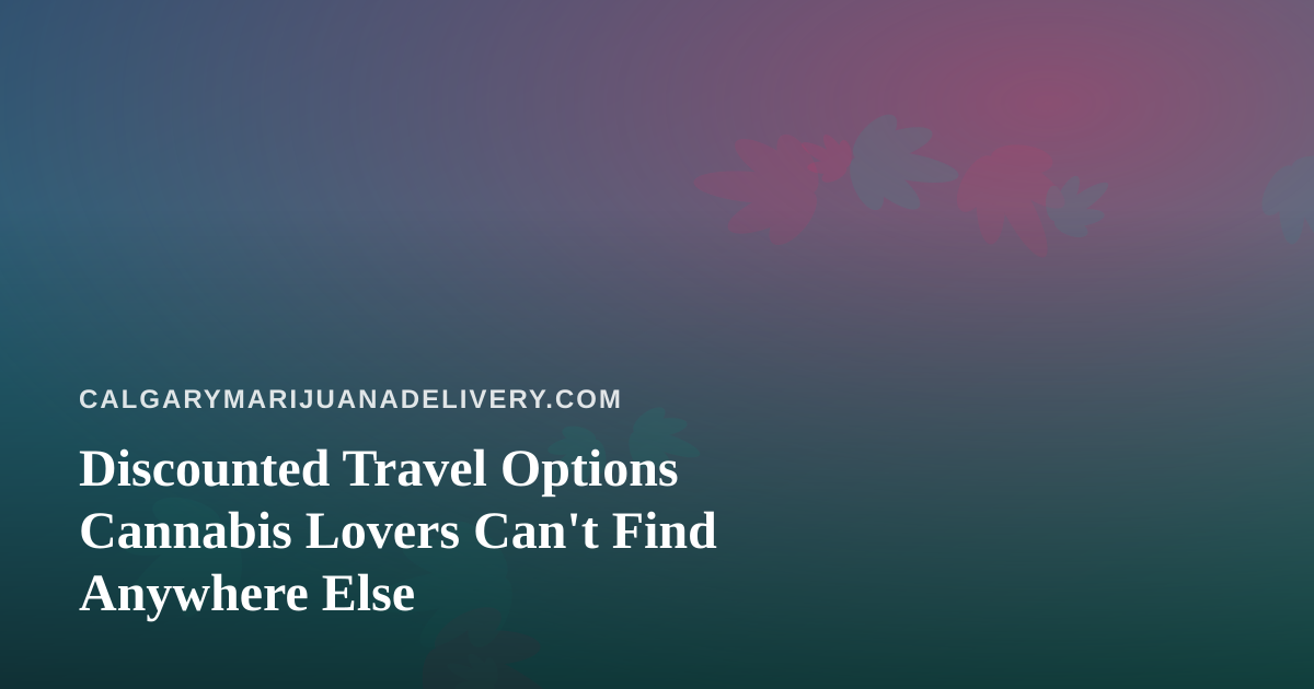 Discounted Travel Options Cannabis Lovers Can’t Find Anywhere Else