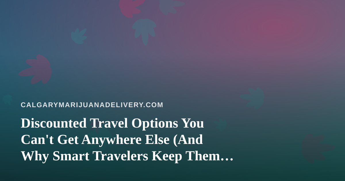 Discounted Travel Options You Can’t Get Anywhere Else (And Why Smart Travelers Keep Them Quiet)