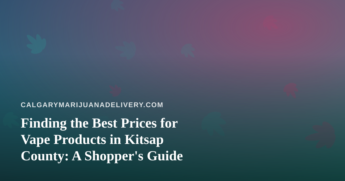Finding the Best Prices for Vape Products in Kitsap County: A Shopper’s Guide