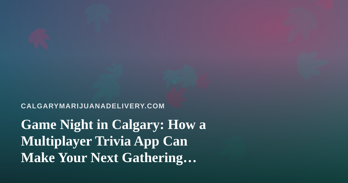 Game Night in Calgary: How a Multiplayer Trivia App Can Make Your Next Gathering Better