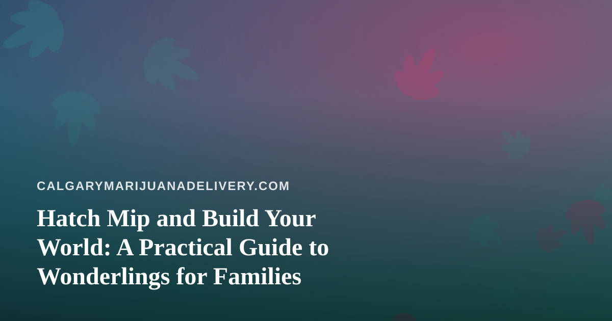 Hatch Mip and Build Your World: A Practical Guide to Wonderlings for Families