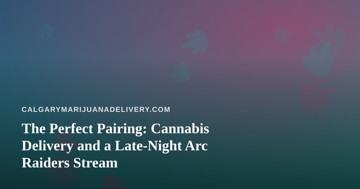 The Perfect Pairing: Cannabis Delivery and a Late-Night Arc Raiders Stream